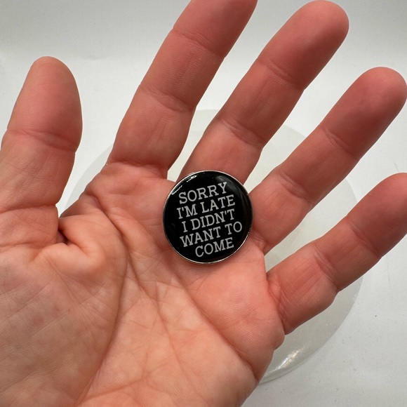3/$15 Sorry I’m Late I Didn’t Want To Come Funny Pin Brooch - Picture 3 of 6